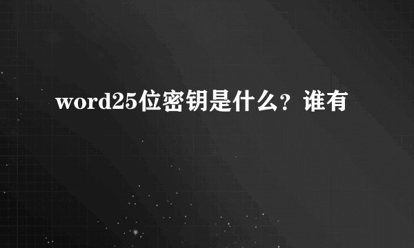 word25位密钥是什么？谁有