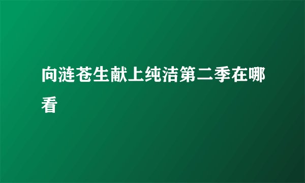 向涟苍生献上纯洁第二季在哪看
