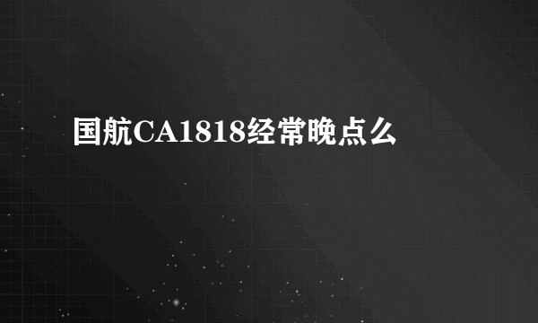 国航CA1818经常晚点么