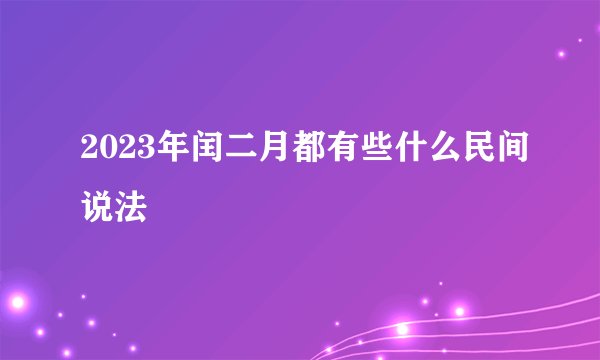 2023年闰二月都有些什么民间说法