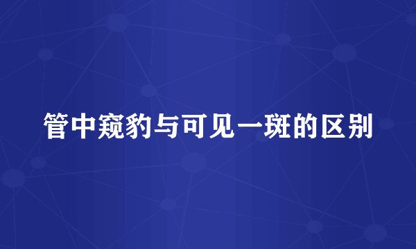 管中窥豹与可见一斑的区别