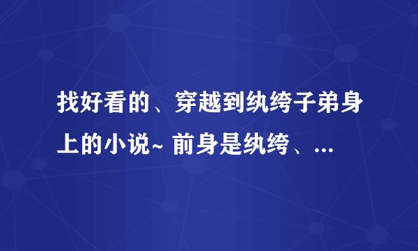 找好看的、穿越到纨绔子弟身上的小说~ 前身是纨绔、之后个性可以跟着主角自己走。别YY得太离谱。