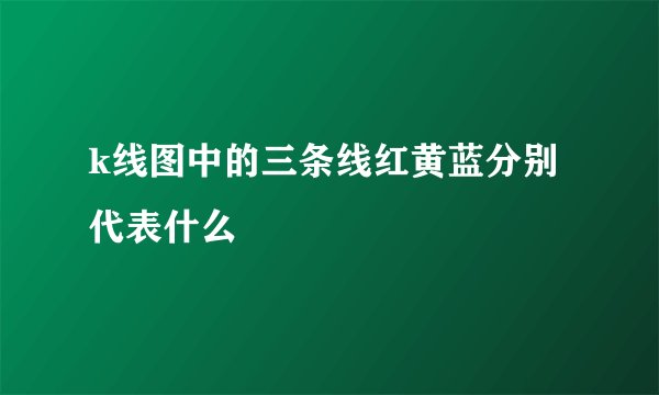 k线图中的三条线红黄蓝分别代表什么
