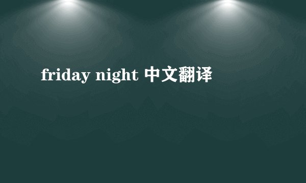 friday night 中文翻译