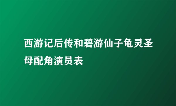 西游记后传和碧游仙子龟灵圣母配角演员表