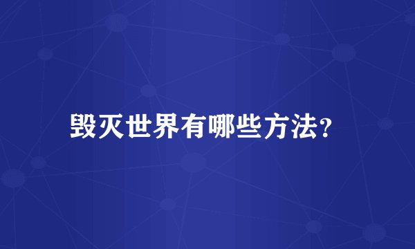 毁灭世界有哪些方法？