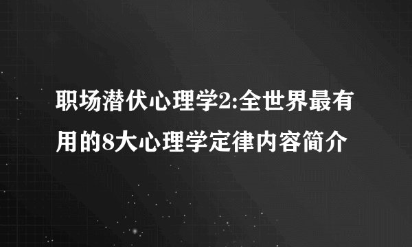 职场潜伏心理学2:全世界最有用的8大心理学定律内容简介