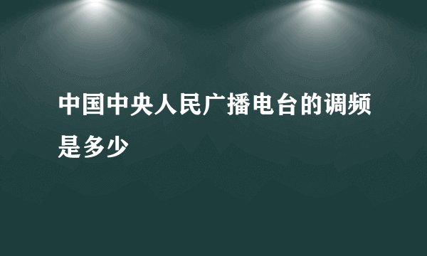 中国中央人民广播电台的调频是多少