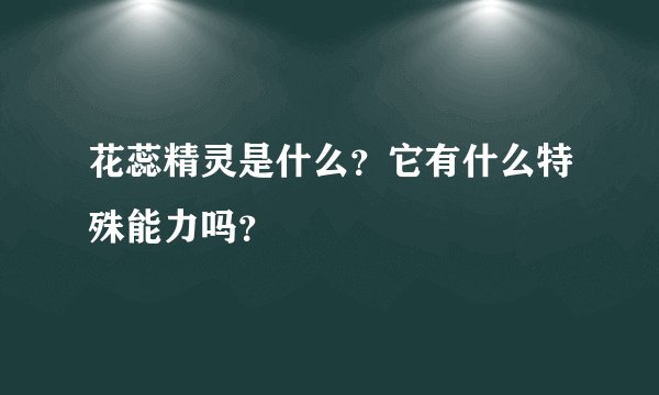 花蕊精灵是什么?它有什么特殊能力吗?