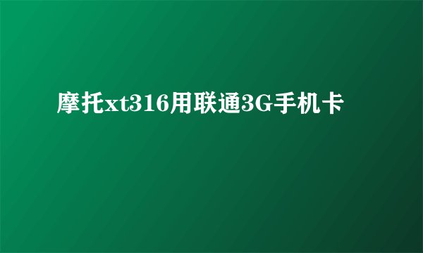 摩托xt316用联通3G手机卡