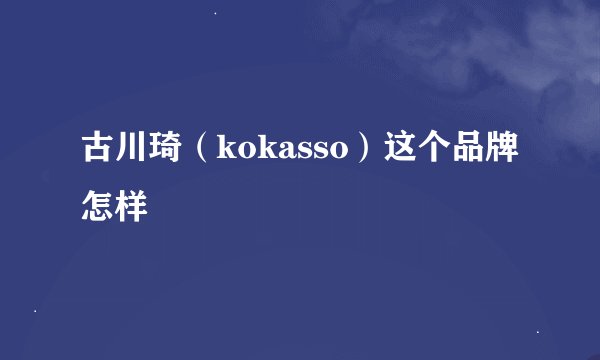 古川琦（kokasso）这个品牌怎样