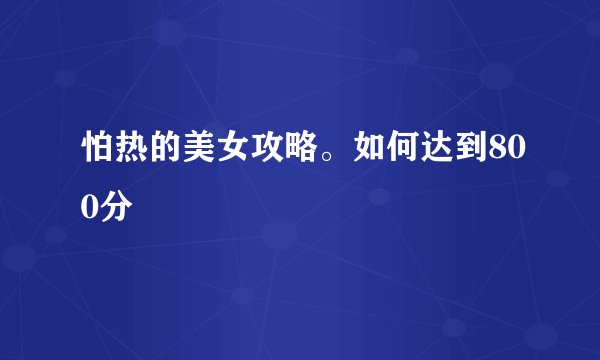 怕热的美女攻略。如何达到800分