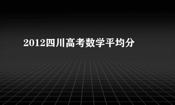 2012四川高考数学平均分