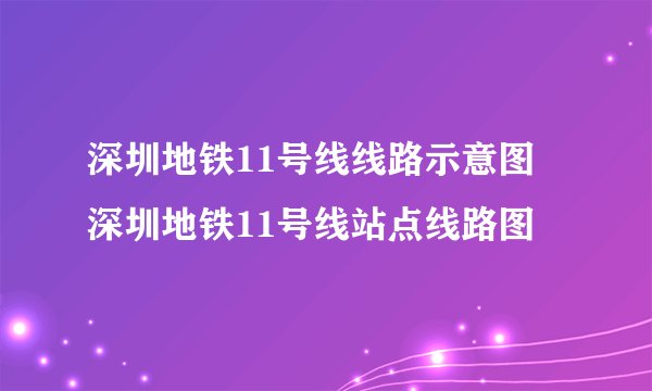 深圳地铁11号线线路示意图 深圳地铁11号线站点线路图