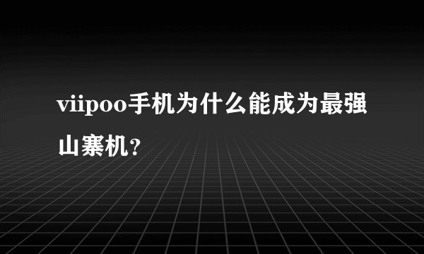 viipoo手机为什么能成为最强山寨机?