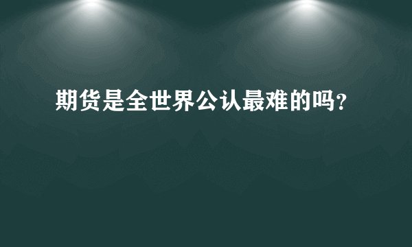 期货是全世界公认最难的吗？