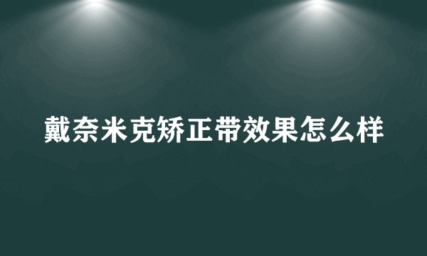 戴奈米克矫正带效果怎么样