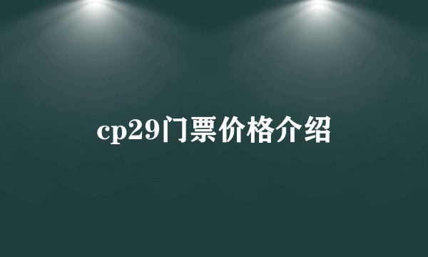cp29门票价格介绍