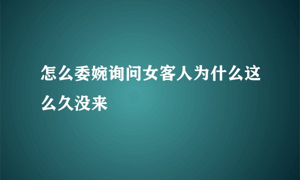 怎么委婉询问女客人为什么这么久没来