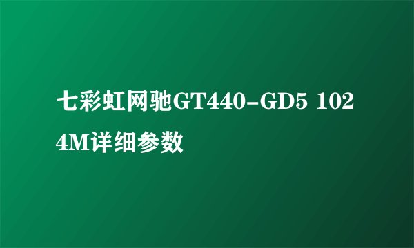 七彩虹网驰GT440-GD5 1024M详细参数