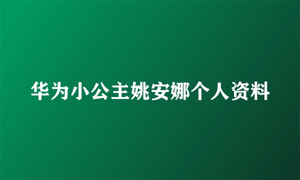 华为小公主姚安娜个人资料