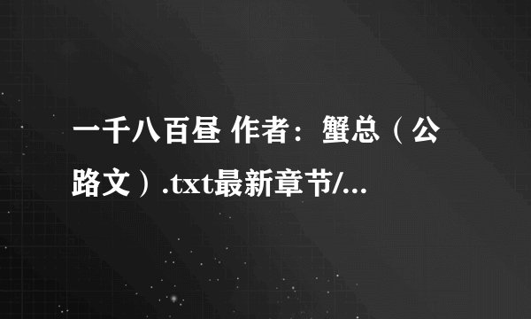 一千八百昼 作者：蟹总（公路文）.txt最新章节/全集txt免费下载