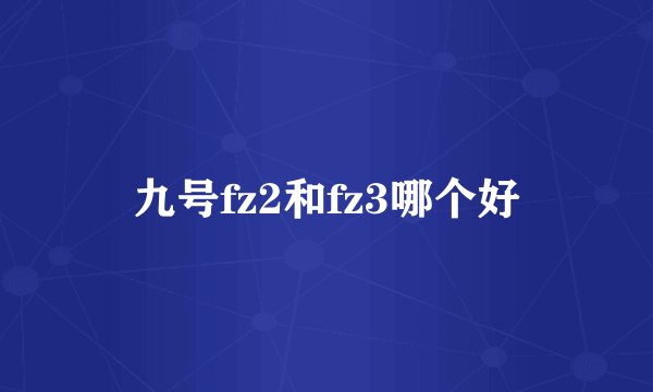 九号fz2和fz3哪个好