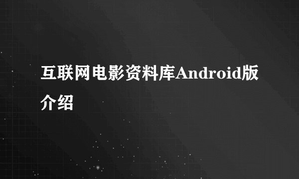 互联网电影资料库Android版介绍