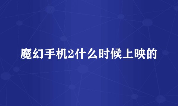 魔幻手机2什么时候上映的