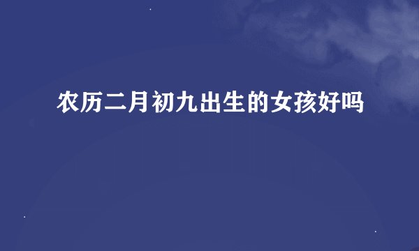 农历二月初九出生的女孩好吗