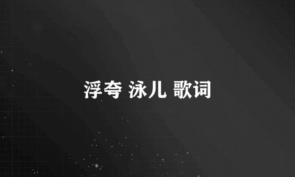 浮夸 泳儿 歌词