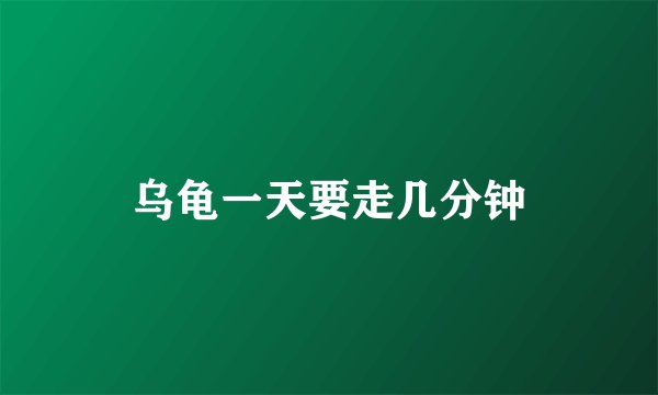 乌龟一天要走几分钟