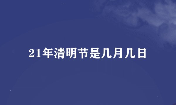 21年清明节是几月几日
