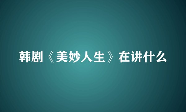 韩剧《美妙人生》在讲什么