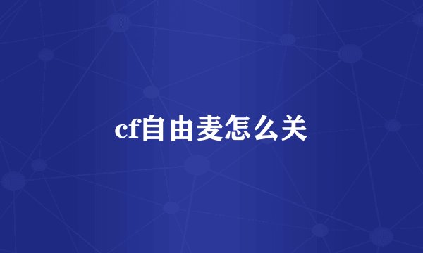 cf自由麦怎么关