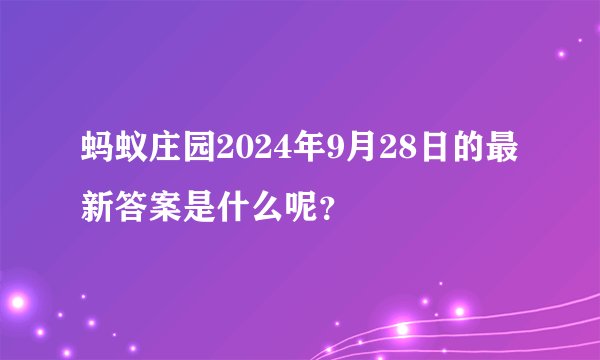 蚂蚁庄园2024年9月28日的最新答案是什么呢？