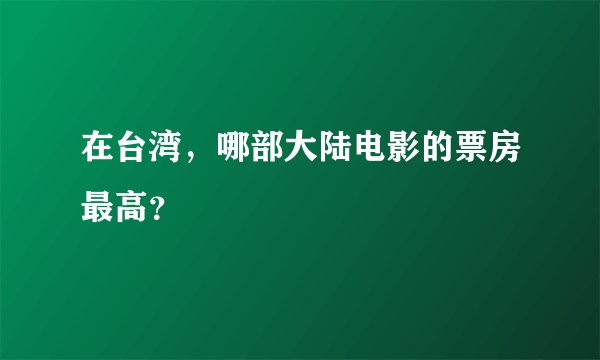 在台湾，哪部大陆电影的票房最高？