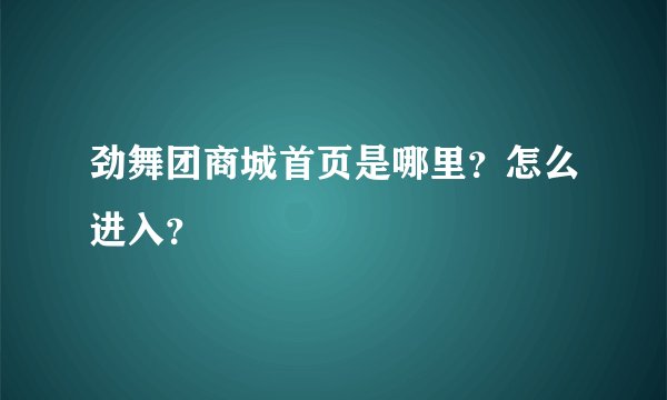 劲舞团商城首页是哪里？怎么进入？