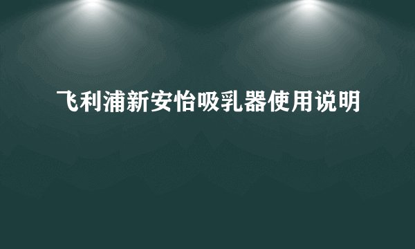 飞利浦新安怡吸乳器使用说明