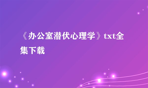 《办公室潜伏心理学》txt全集下载