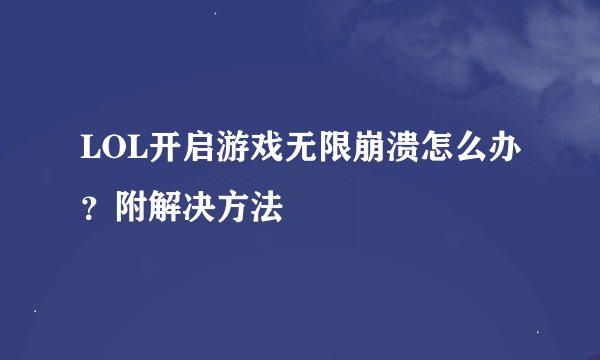 LOL开启游戏无限崩溃怎么办？附解决方法