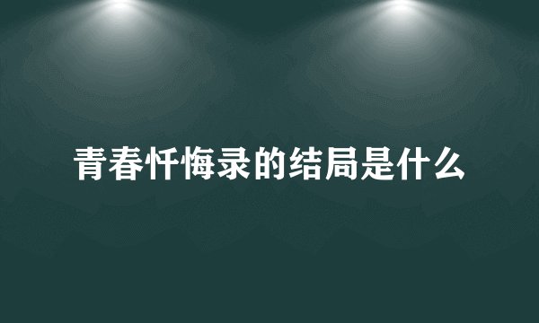 青春忏悔录的结局是什么