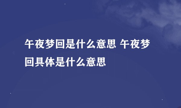 午夜梦回是什么意思 午夜梦回具体是什么意思