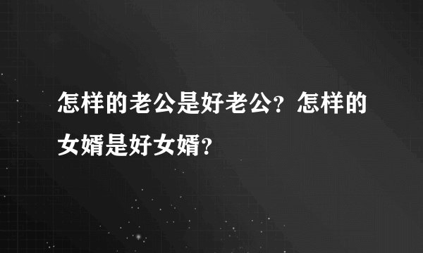 怎样的老公是好老公？怎样的女婿是好女婿？