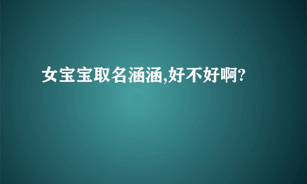 女宝宝取名涵涵,好不好啊?