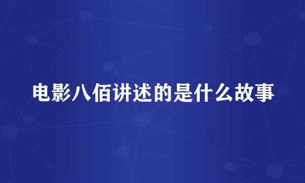 电影八佰讲述的是什么故事