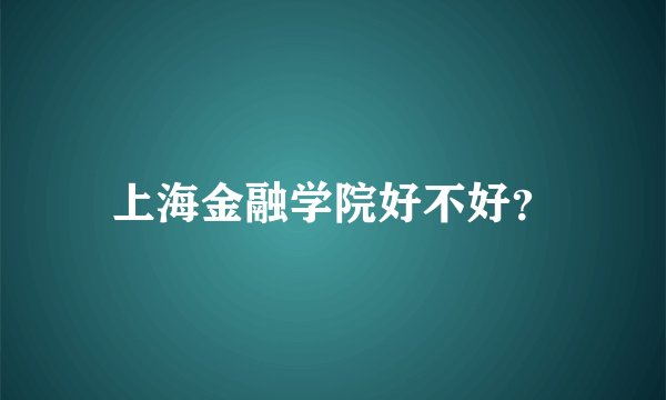 上海金融学院好不好？