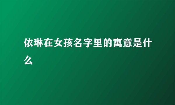 依琳在女孩名字里的寓意是什么