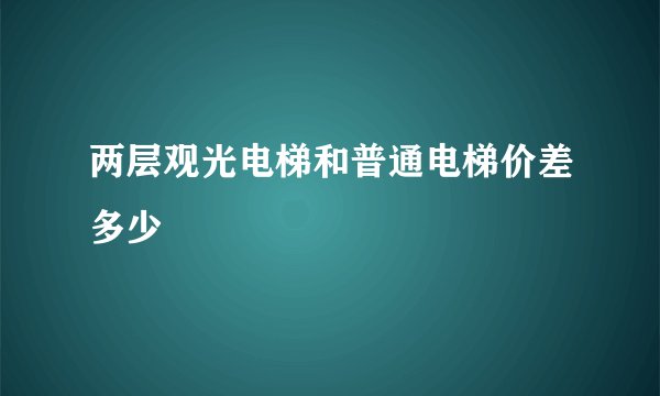 两层观光电梯和普通电梯价差多少