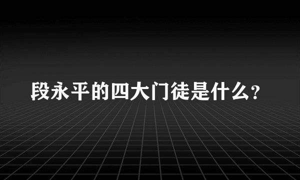 段永平的四大门徒是什么？